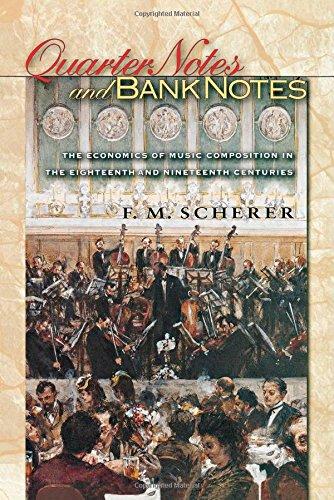 Quarter Notes and Bank Notes: The Economics of Music Composition in the Eighteenth and Nineteenth Centuries (Princeton Economic History of the Western World)