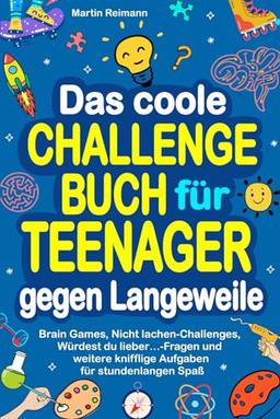 Das coole Challengebuch für Teenager gegen Langeweile: Brain Games, Nicht lachen-Challenges, Würdest du lieber…-Fragen und weitere knifflige Aufgaben für stundenlangen Spaß