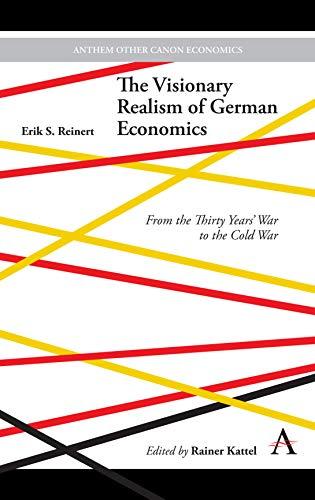 Visionary Realism of German Economics: From the Thirty Years' War to the Cold War (Anthem Other Canon Economics)