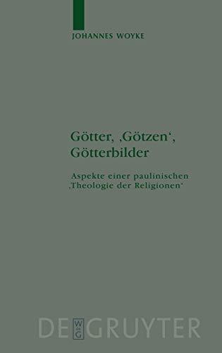 Götter, 'Götzen', Götterbilder: Aspekte einer paulinischen 'Theologie der Religionen' (Beihefte zur Zeitschrift für die neutestamentliche Wissenschaft, 132)