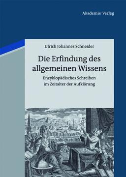 Die Erfindung des allgemeinen Wissens: Enzyklopädisches Schreiben im Zeitalter der Aufklärung