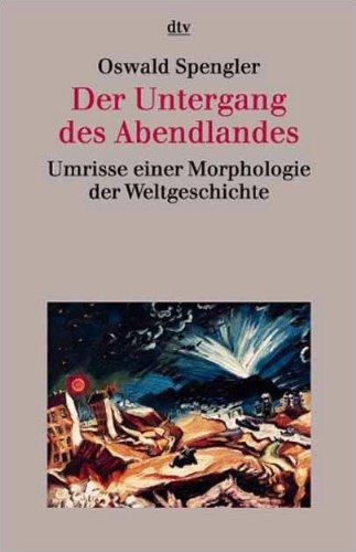 Der Untergang des Abendlandes. Umrisse einer Morphologie der Weltgeschichte