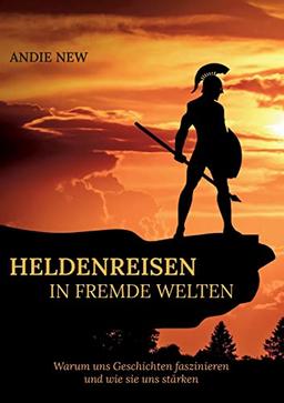 Heldenreisen in fremde Welten: Warum uns Geschichten faszinieren und wie sie uns stärken