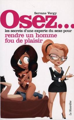 Osez... les secrets d'une experte du sexe pour rendre un homme fou de plaisir