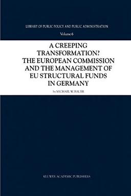 A Creeping Transformation?: The European Commission And The Management Of Eu Structural Funds In Germany (Library Of Public Policy And Public ... Policy and Public Administration, 6, Band 6)