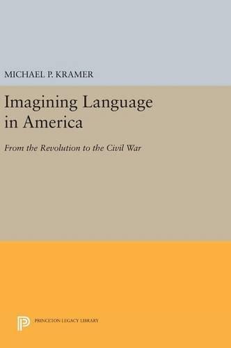 Imagining Language in America: From the Revolution to the Civil War (Princeton Legacy Library)