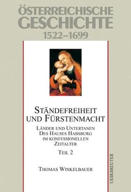 Österreichische Geschichte: Ständefreiheit und Fürstenmacht 2. 1522-1699: Länder und Untertanen des Hauses Habsburg im konfessionellen Zeitalter 1522 - 1699