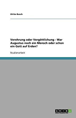 Verehrung oder Vergöttlichung - War Augustus noch ein Mensch oder schon ein Gott auf Erden?