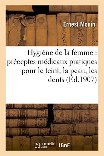 Monin-E: Hygiï¿½ne de la Femme: préceptes médicaux pratiques pour le teint, la peau, les dents, la chevelure (Sciences)