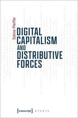 Digital Capitalism and Distributive Forces (X-Texte zu Kultur und Gesellschaft)