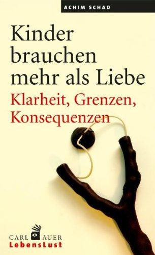 Kinder brauchen mehr als Liebe: Klarheit, Grenzen, Konsequenzen