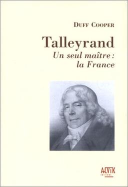 Talleyrand : un seul maître, la France