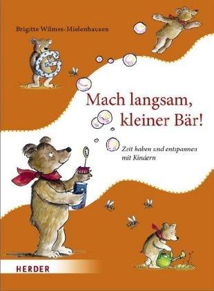 Mach langsam, kleiner Bär!: Zeit haben und entspannen mit Kindern