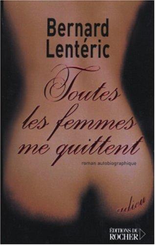 Toutes les femmes me quittent : roman autobiographique