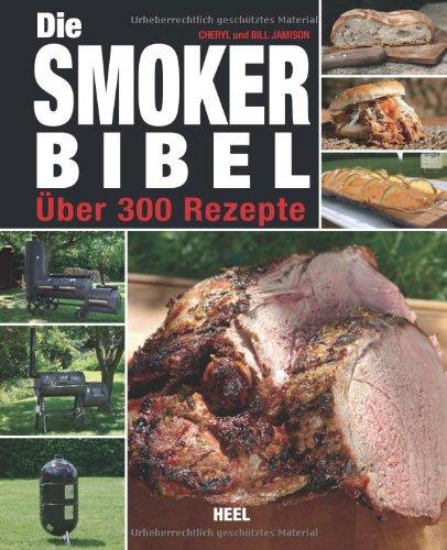 Die Smoker-Bibel: Über 300 Rezepte