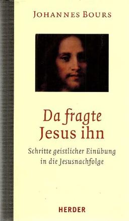 Da fragte Jesus ihn. Schritte geistlicher Einübung in die Jesusnachfolge