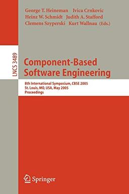 Component-Based Software Engineering: 8th International Symposium, CBSE 2005 St. Louis, MO, USA, May 14-15, 2005, Procedings (Lecture Notes in Computer Science, 3489, Band 3489)