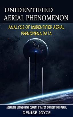 Unidentified Aerial Phenomenon: Analysis of Unidentified Aerial Phenomena Data (A Series of Essays on the Current Situation of Unidentified Aerial)