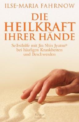 Die Heilkraft Ihrer Hände: Selbsthilfe mit Jin Shin Jyutsu® bei häufigen Krankheiten und Beschwerden