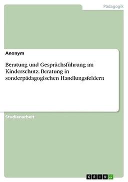 Beratung und Gesprächsführung im Kinderschutz. Beratung in sonderpädagogischen Handlungsfeldern