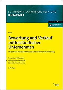 Bewertung und Verkauf mittelständischer Unternehmen: Phasen und Prozessschritte der Unternehmensveräußerung. Transaktions-Fallstudien. Durchgängiges ... (Betriebswirtschaftliche Beratung kompakt)