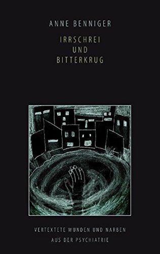 Irrschrei und Bitterkrug: Vertextete Wunden und Narben aus der Psychiatrie