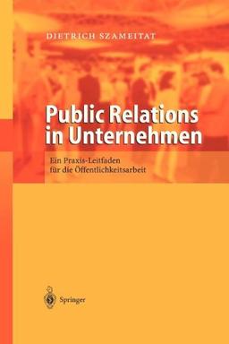 Public Relations in Unternehmen: Ein Praxis Leitfaden für die Öffentlichkeitsarbeit