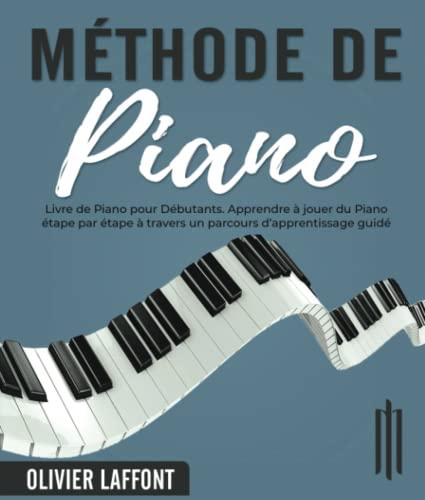 Méthode de Piano: Livre de Piano pour Débutants. Apprendre à jouer du Piano étape par étape à travers un parcours d’apprentissage guidé - avec les ... simplifiées des grands Maîtres de la Musique