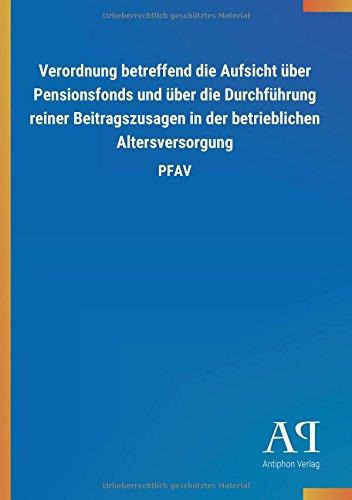 Verordnung betreffend die Aufsicht über Pensionsfonds und über die Durchführung reiner Beitragszusagen in der betrieblichen Altersversorgung: PFAV