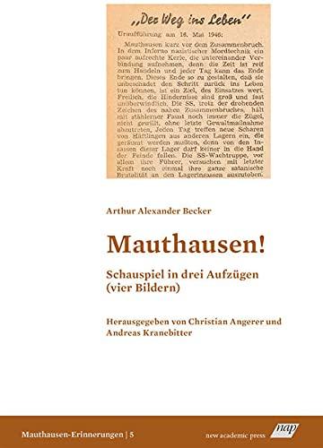 Mauthausen! Schauspiel in drei Aufzügen (vier Bildern): Herausgegeben von Christian Angerer und Andreas Kranebitter (Mauthausen-Erinnerungen)