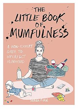 The Little Book of Mumfulness: A Non-Expert Guide to Imperfect Mumhood