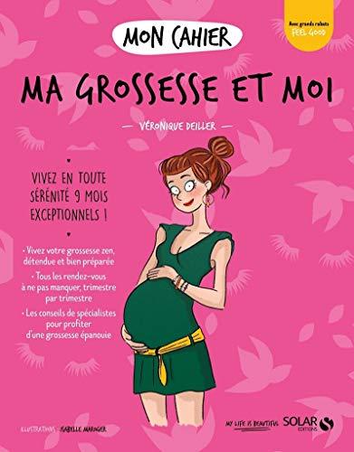 Mon cahier ma grossesse et moi : vivez en toute sérénité 9 mois exceptionnels !