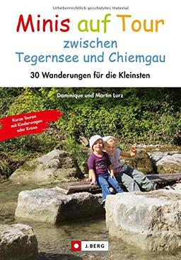 Kinderwagen Wanderungen: Minis auf Tour zwischen Tegernsee und Chiemgau. 30 Wanderungen für die Kleinsten in einem Wanderführer mit kurzen Ausflügen und Wandertouren mit kleinen Kindern.