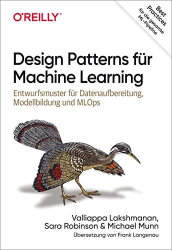 Design Patterns für Machine Learning: Entwurfsmuster für Datenaufbereitung, Modellbildung und MLOps – Best Practices für die gesamte ML-Pipeline (Animals)