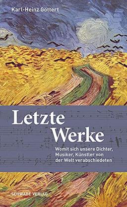 Letzte Werke: Womit sich unsere Dichter, Musiker, Künstler von der Welt verabschiedeten