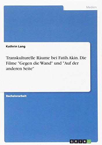 Transkulturelle Räume bei Fatih Akin. Die Filme "Gegen die Wand" und "Auf der anderen Seite"