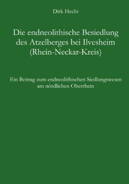 Die endneolithische Besiedlung des Atzelberges bei Ilvesheim (Rhein-Neckar-Kreis)