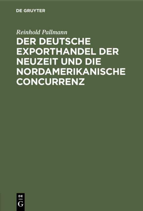 Der deutsche Exporthandel der Neuzeit und die nordamerikanische Concurrenz: Eine handelsgeographisch-statistische Studie