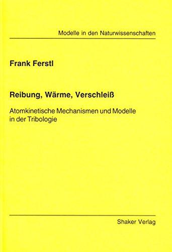 Reibung, Wärme, Verschleiß: Atomkinetische Mechanismen und Modelle in der Tribologie (Modelle in den Naturwissenschaften)