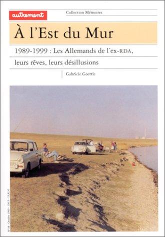 A l'est du Mur : 1989-1999, les Allemands de l'ex-RDA