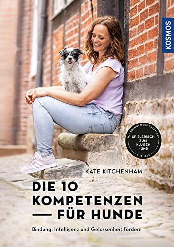 Die 10 Kompetenzen für Hunde: Bindung, Intelligenz und Gelassenheit fördern - Spielerisch zum klugen Hund - mit Filmen über die KOSMOS PLUS App