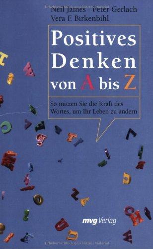 Positives Denken von A bis Z: So nutzen Sie die Kraft des Wortes, um Ihr Leben zu ändern