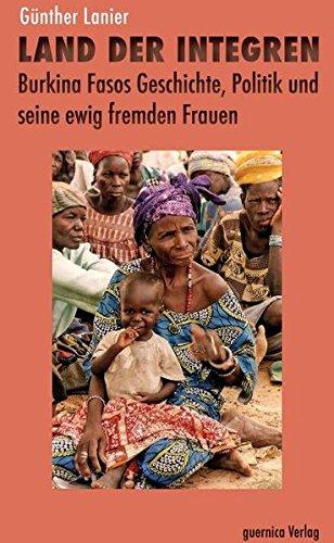 Land der Integren: Burkina Fasos Geschichte, Politik und seine ewig fremden Frauen