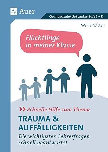 Schnelle Hilfe zum Thema Trauma u. Auffälligkeiten: Die wichtigsten Lehrerfragen schnell beantwortet Flüchtlinge in meiner Klasse