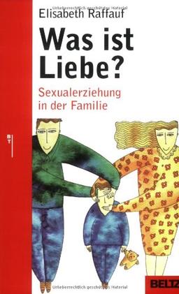 Was ist Liebe?: Sexualerziehung in der Familie (Beltz Taschenbuch / Ratgeber)