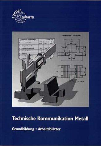 Technische Kommunikation. Grundbildung Metalltechnik. Arbeitsblätter. Fachzeichnen - Arbeitsplanung. (Lernmaterialien)