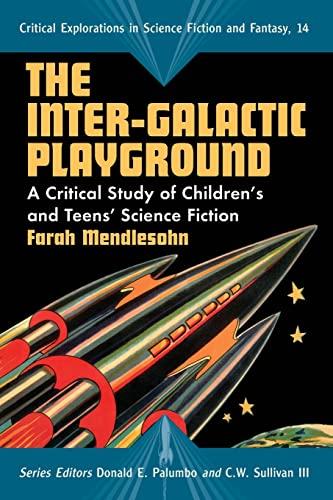 The Inter-Galactic Playground: A Critical Study of Children's and Teens' Science Fiction (Critical Explorations in Science Fiction and Fantasy, Band 14)