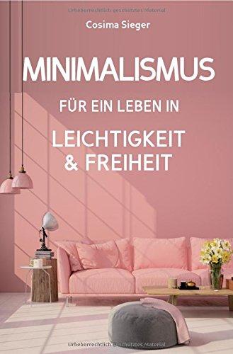 Minimalismus: DER NEUE MINIMALISMUS FÜR EIN LEBEN IN LEICHTIGKEIT UND FREIHEIT! Reduziert leben statt Chaos oder Hardcore Minimalismus!: Wie Sie in 5 ... entrümpeln, Ordnung im Haushalt, aufräumen)