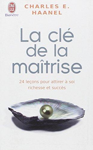 La clé de la maîtrise : un merveilleux guide pour obtenir tout ce que vous désirez dans la vie