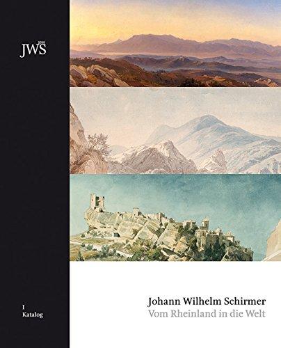 Johann Wilhelm Schirmer: Vom Rheinland in die Welt, Bd. 1: Katalog